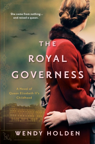 The Royal Governess  A Novel of Queen Elizabeth II's Childhood by Wendy Holden 