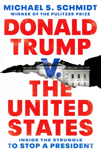 Donald Trump v  The United States  Inside the Struggle to Stop a President by Michael S  Schmidt 